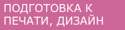 ПОДГОТОВКА К ПЕЧАТИ, ДИЗАЙН